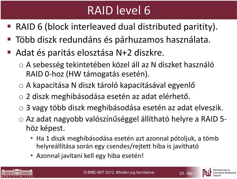 o A kapacitása N diszk tároló kapacitásával egyenlő o 2 diszk meghibásodása esetén az adat elérhető. o 3 vagy több diszk meghibásodása esetén az adat elveszik.