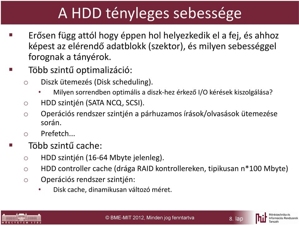 o HDD szintjén (SATA NCQ, SCSI). o Operációs rendszer szintjén a párhuzamos írások/olvasások ütemezése során. o Prefetch.