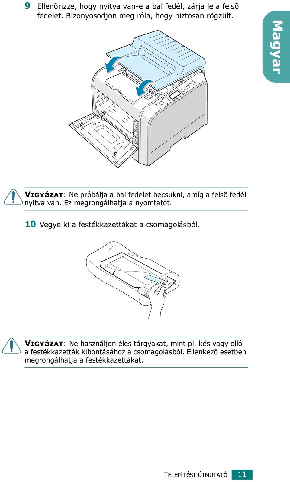 Magyar VIGYáZAT: Ne próbálja a bal fedelet becsukni, amíg a felsõ fedél nyitva van. Ez megrongálhatja a nyomtatót.