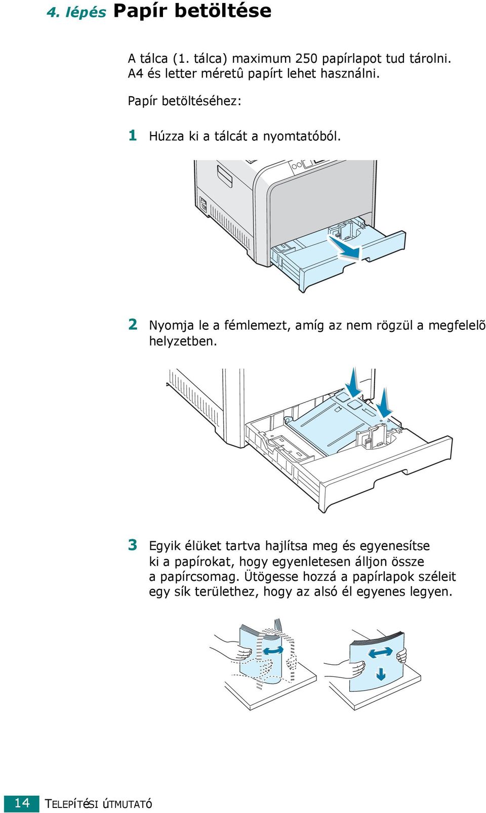 2 Nyomja le a fémlemezt, amíg az nem rögzül a megfelelõ helyzetben.