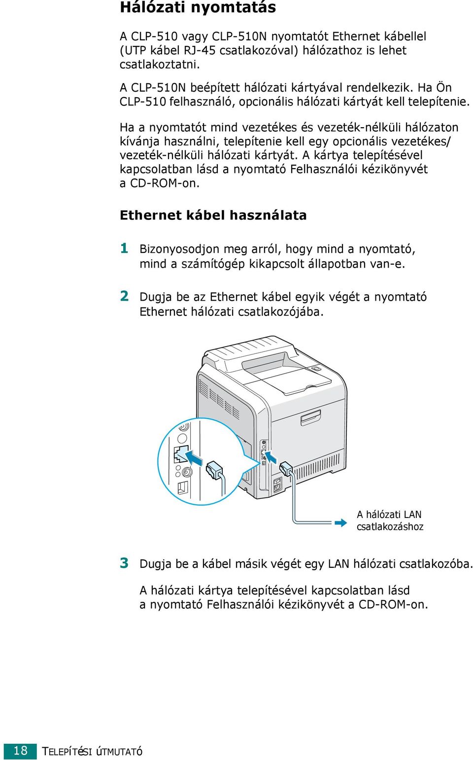 Ha a nyomtatót mind vezetékes és vezeték-nélküli hálózaton kívánja használni, telepítenie kell egy opcionális vezetékes/ vezeték-nélküli hálózati kártyát.