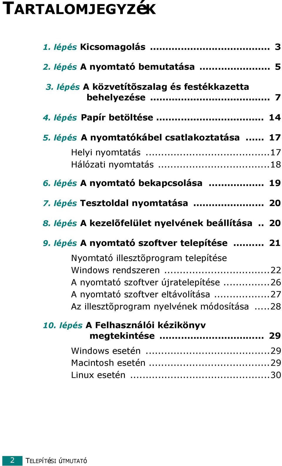 lépés A kezelõfelület nyelvének beállítása.. 20 9. lépés A nyomtató szoftver telepítése... 21 Nyomtató illesztõprogram telepítése Windows rendszeren...22 A nyomtató szoftver újratelepítése.