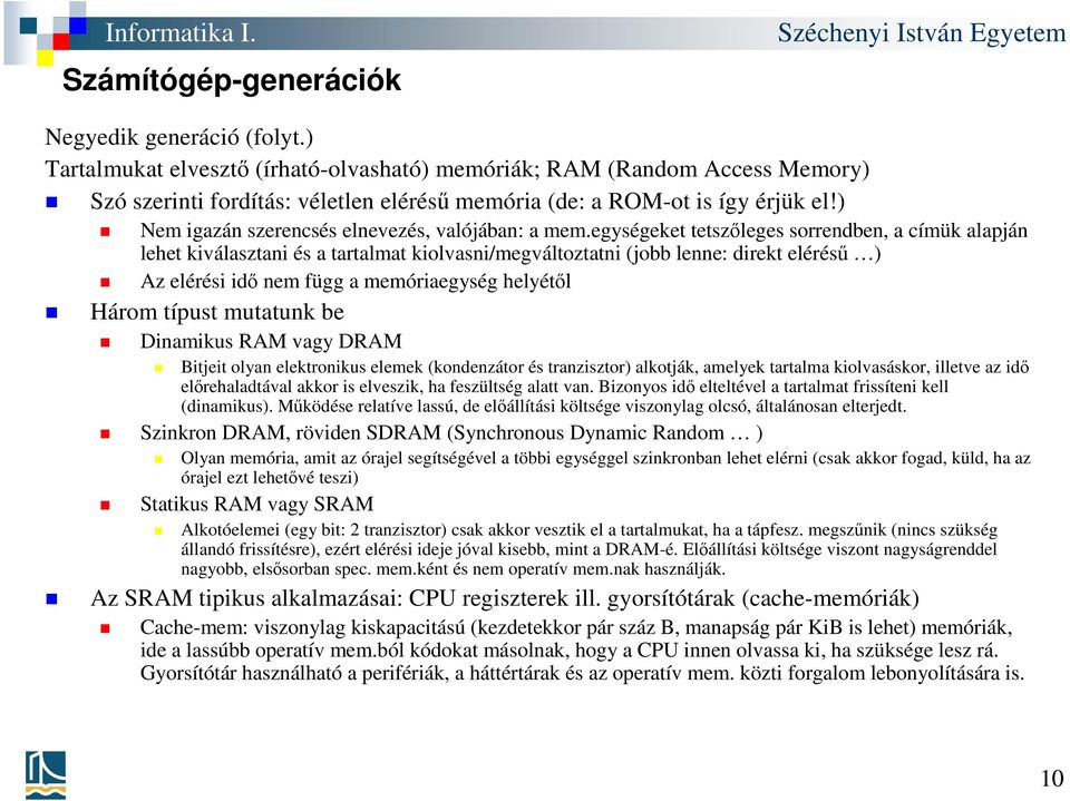 egységeket tetszőleges sorrendben, a címük alapján lehet kiválasztani és a tartalmat kiolvasni/megváltoztatni (jobb lenne: direkt elérésű ) Az elérési idő nem függ a memóriaegység helyétől Három