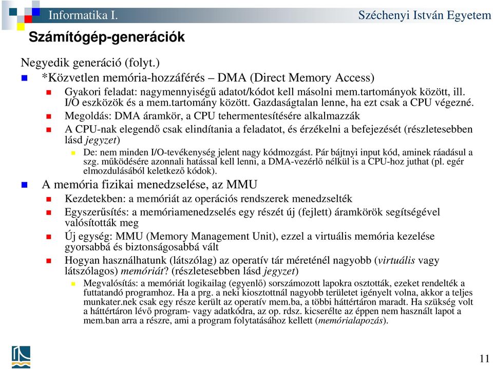 Megoldás: DMA áramkör, a CPU tehermentesítésére alkalmazzák A CPU-nak elegendő csak elindítania a feladatot, és érzékelni a befejezését (részletesebben lásd jegyzet) De: nem minden I/O-tevékenység