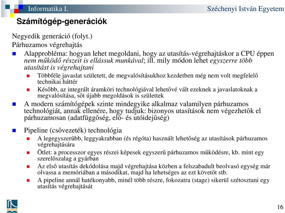 technológiával lehetővé vált ezeknek a javaslatoknak a megvalósítása, sőt újabb megoldások is születtek A modern számítógépek szinte mindegyike alkalmaz valamilyen párhuzamos technológiát, annak