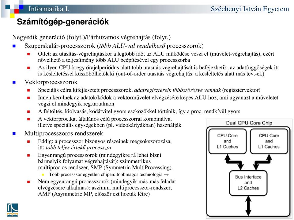 ALU beépítésével egy processzorba Az ilyen CPU-k egy órajelperiódus alatt több utasítás végrehajtását is befejezhetik, az adatfüggőségek itt is késleltetéssel küszöbölhetők ki (out-of-order utasítás