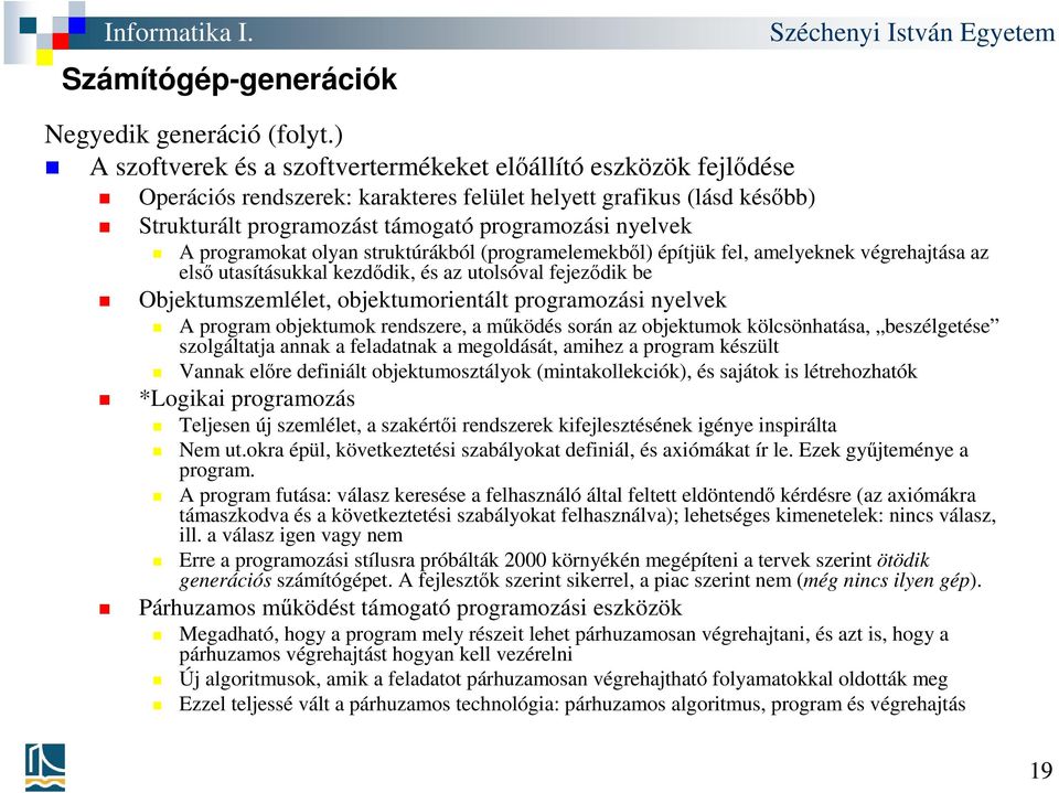 programokat olyan struktúrákból (programelemekből) építjük fel, amelyeknek végrehajtása az első utasításukkal kezdődik, és az utolsóval fejeződik be Objektumszemlélet, objektumorientált programozási