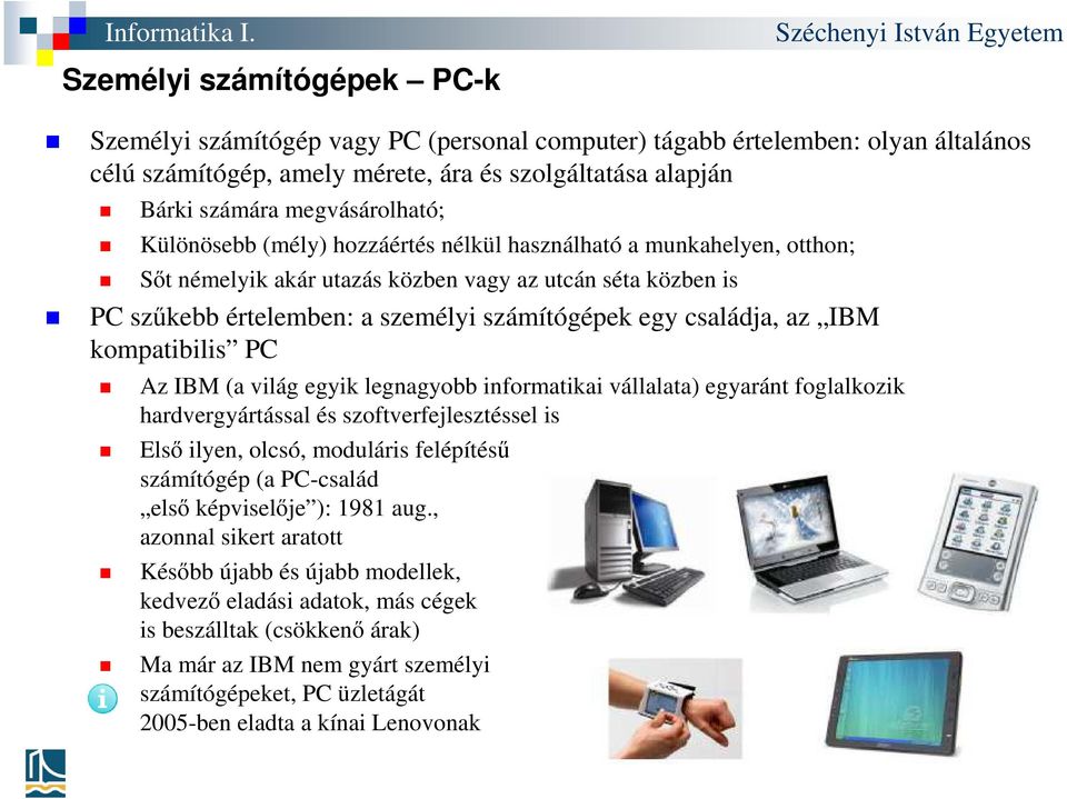 kompatibilis PC Az IBM (a világ egyik legnagyobb informatikai vállalata) egyaránt foglalkozik hardvergyártással és szoftverfejlesztéssel is Első ilyen, olcsó, moduláris felépítésű számítógép (a