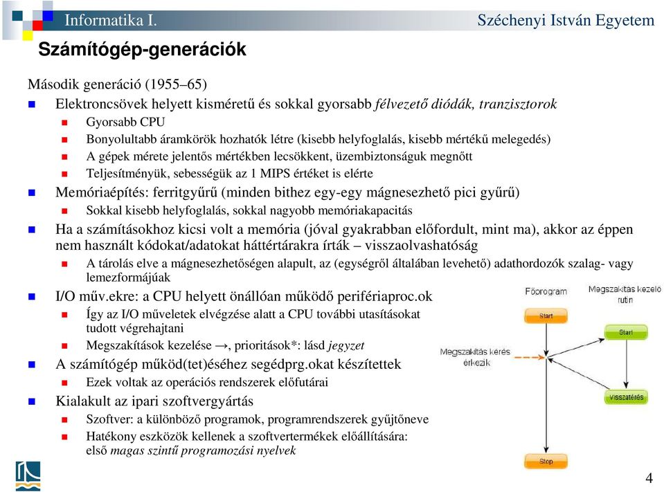 pici gyűrű) Sokkal kisebb helyfoglalás, sokkal nagyobb memóriakapacitás Ha a számításokhoz kicsi volt a memória (jóval gyakrabban előfordult, mint ma), akkor az éppen nem használt kódokat/adatokat