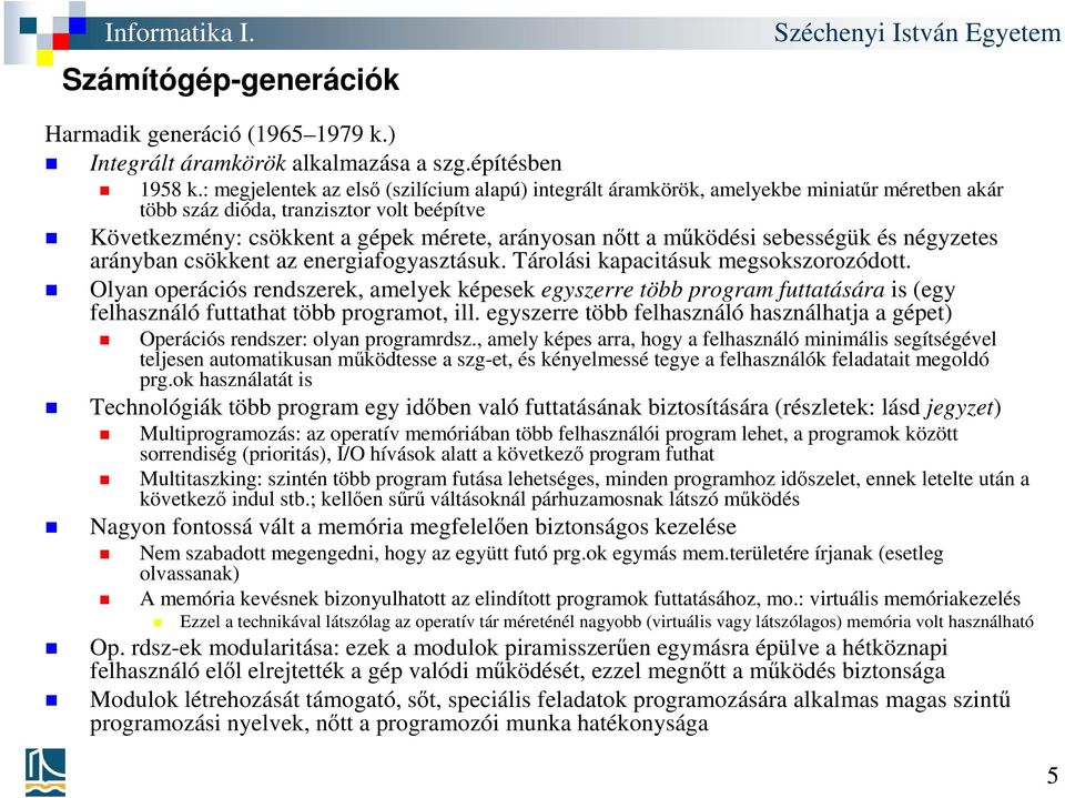 működési sebességük és négyzetes arányban csökkent az energiafogyasztásuk. Tárolási kapacitásuk megsokszorozódott.