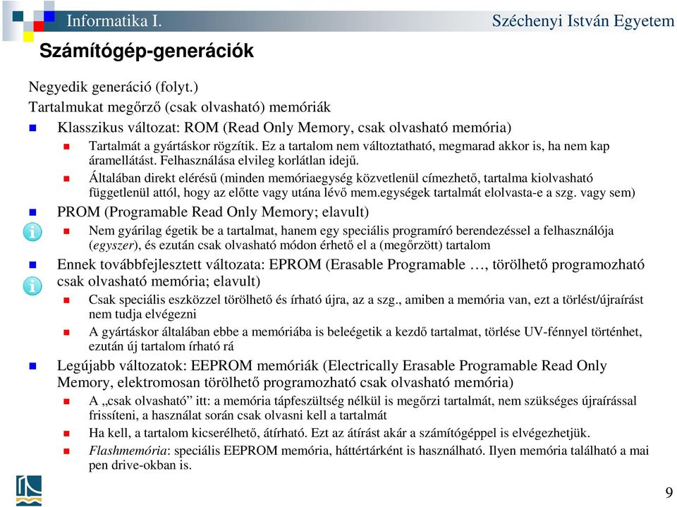 Általában direkt elérésű (minden memóriaegység közvetlenül címezhető, tartalma kiolvasható függetlenül attól, hogy az előtte vagy utána lévő mem.egységek tartalmát elolvasta-e a szg.