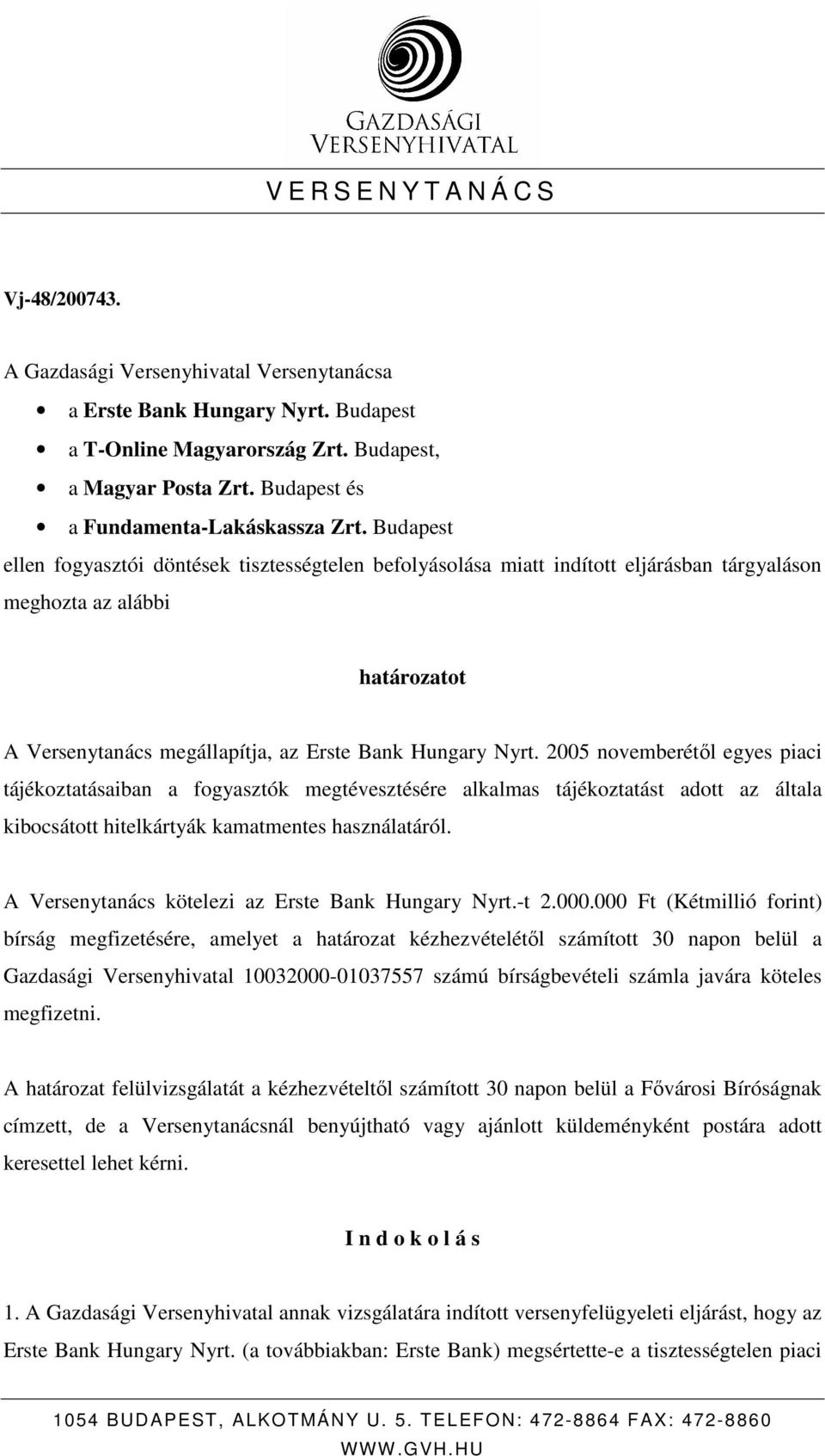 Budapest ellen fogyasztói döntések tisztességtelen befolyásolása miatt indított eljárásban tárgyaláson meghozta az alábbi határozatot A Versenytanács megállapítja, az Erste Bank Hungary Nyrt.