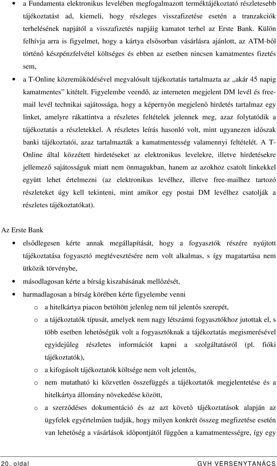 Külön felhívja arra is figyelmet, hogy a kártya elsısorban vásárlásra ajánlott, az ATM-bıl történı készpénzfelvétel költséges és ebben az esetben nincsen kamatmentes fizetés sem, a T-Online