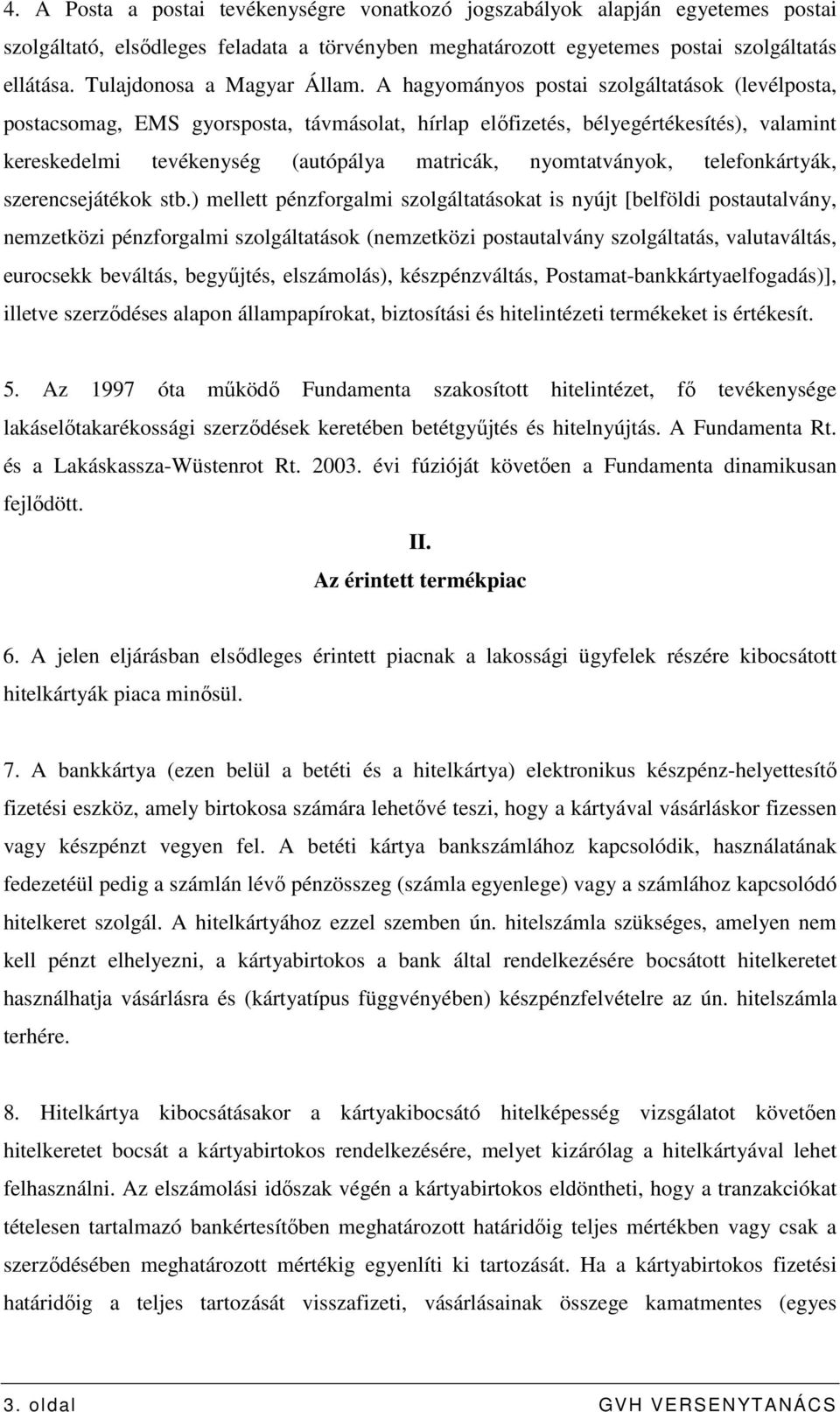 A hagyományos postai szolgáltatások (levélposta, postacsomag, EMS gyorsposta, távmásolat, hírlap elıfizetés, bélyegértékesítés), valamint kereskedelmi tevékenység (autópálya matricák, nyomtatványok,