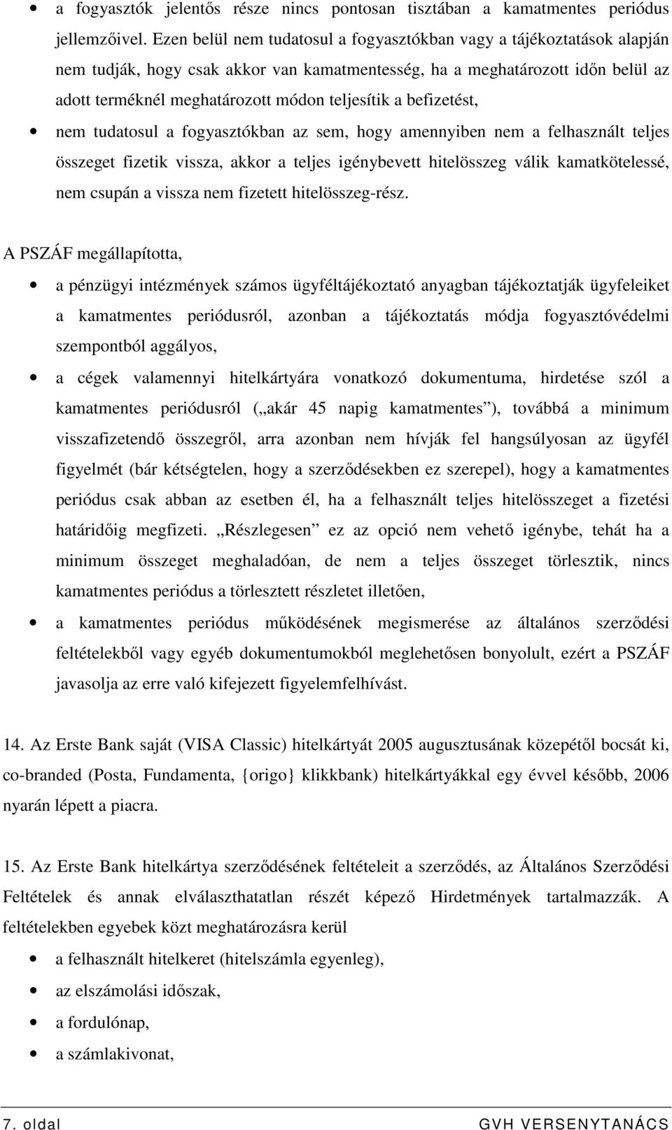 a befizetést, nem tudatosul a fogyasztókban az sem, hogy amennyiben nem a felhasznált teljes összeget fizetik vissza, akkor a teljes igénybevett hitelösszeg válik kamatkötelessé, nem csupán a vissza