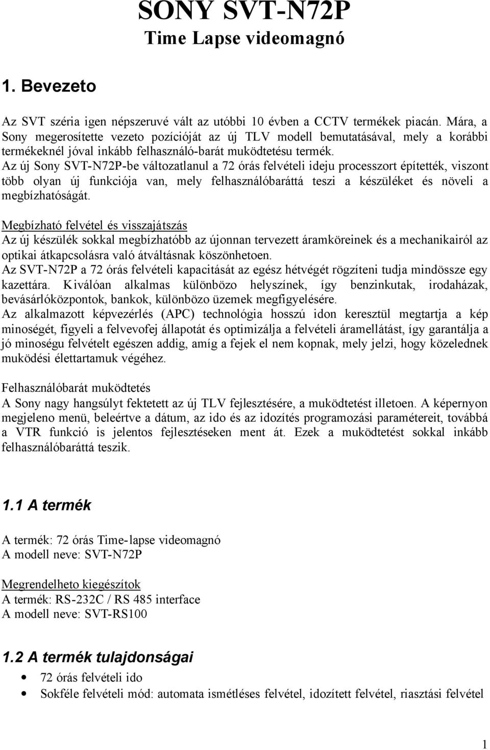 Az új Sony SVT-N72P-be változatlanul a 72 órás felvételi ideju processzort építették, viszont több olyan új funkciója van, mely felhasználóbaráttá teszi a készüléket és növeli a megbízhatóságát.