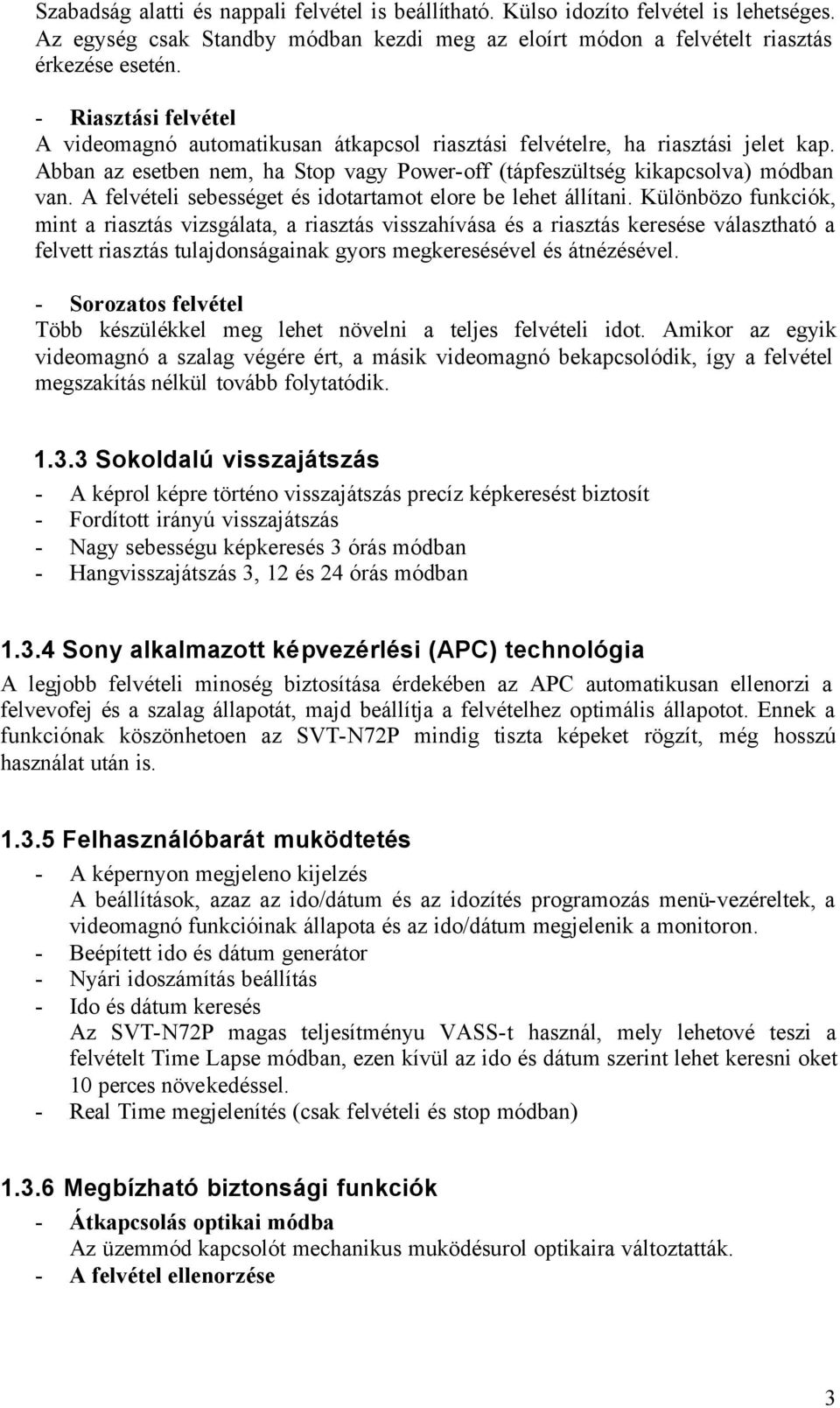 A felvételi sebességet és idotartamot elore be lehet állítani.