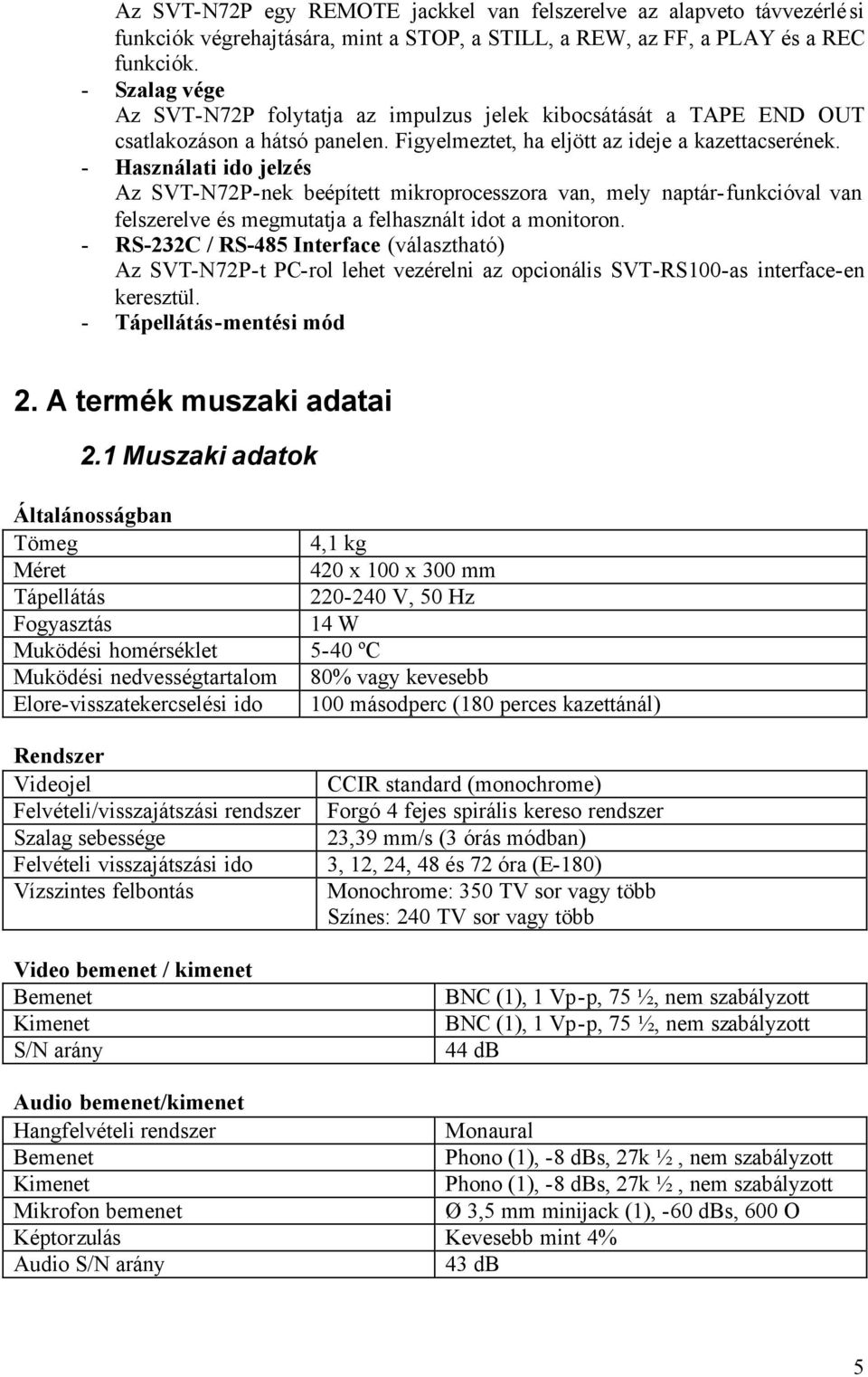 - Használati ido jelzés Az SVT-N72P-nek beépített mikroprocesszora van, mely naptár-funkcióval van felszerelve és megmutatja a felhasznált idot a monitoron.