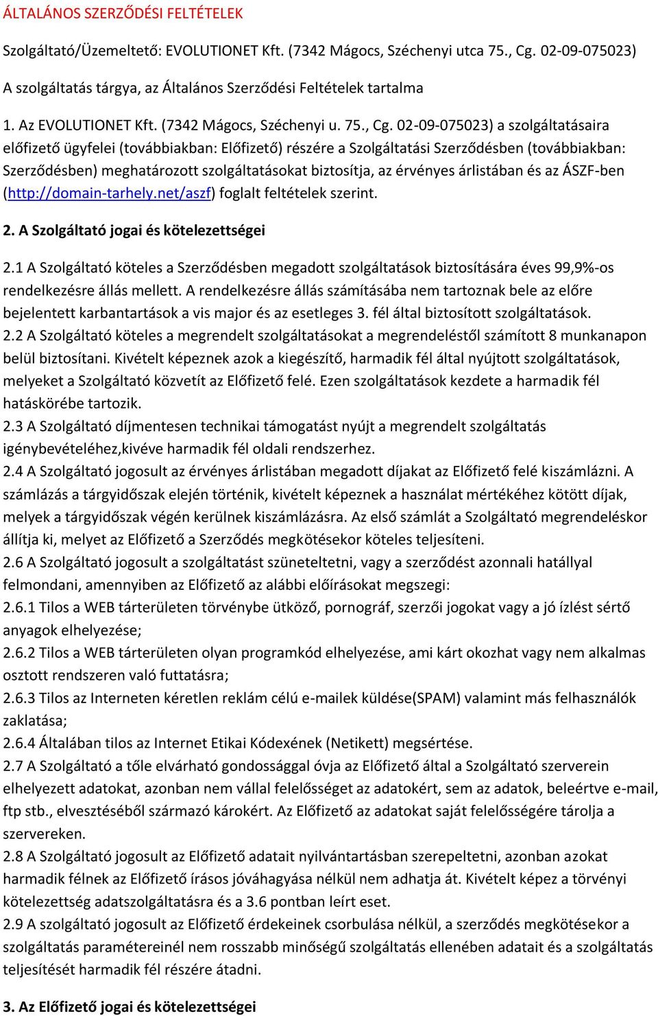 02-09-075023) a szolgáltatásaira előfizető ügyfelei (továbbiakban: Előfizető) részére a Szolgáltatási Szerződésben (továbbiakban: Szerződésben) meghatározott szolgáltatásokat biztosítja, az érvényes