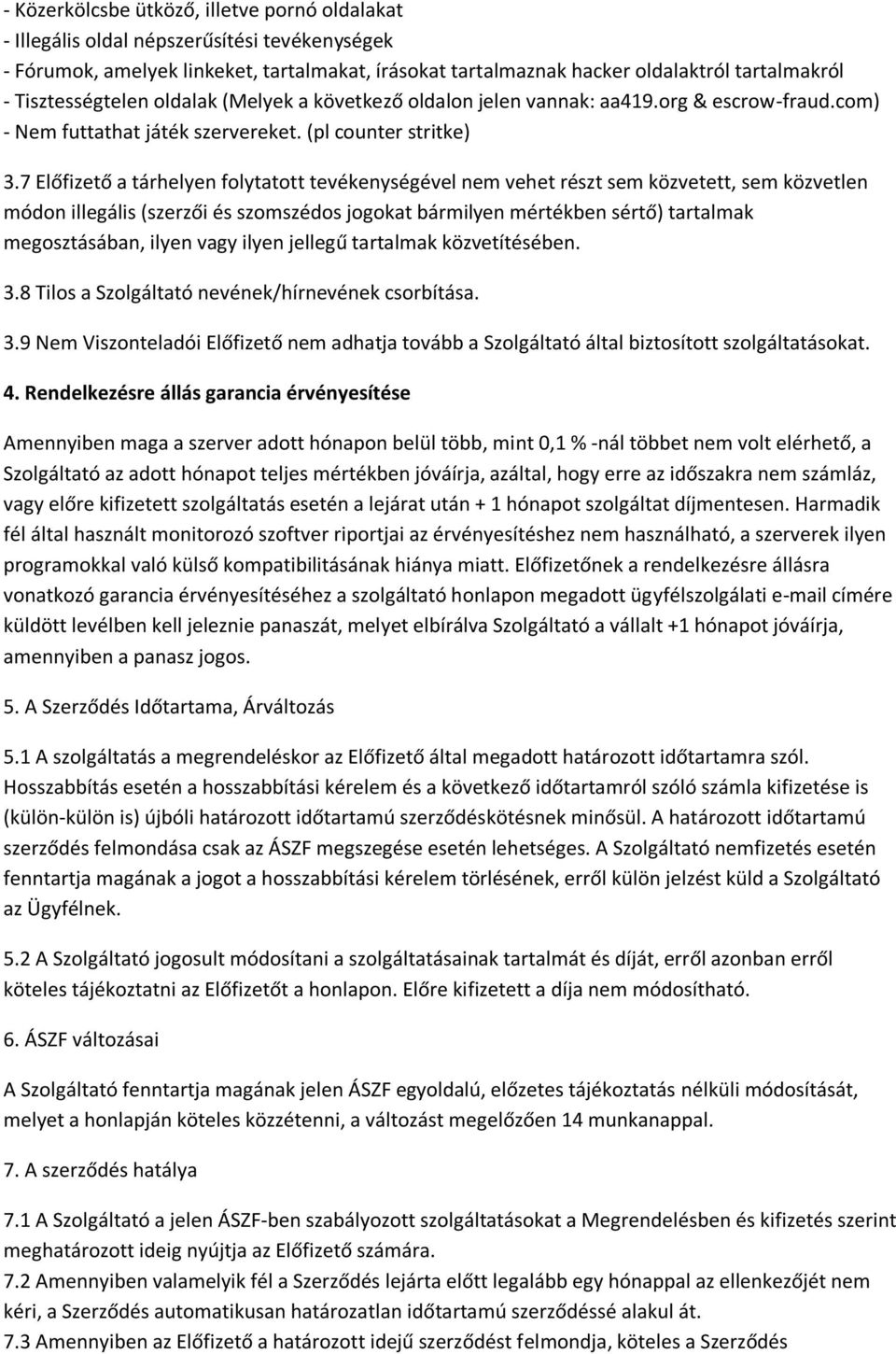 7 Előfizető a tárhelyen folytatott tevékenységével nem vehet részt sem közvetett, sem közvetlen módon illegális (szerzői és szomszédos jogokat bármilyen mértékben sértő) tartalmak megosztásában,