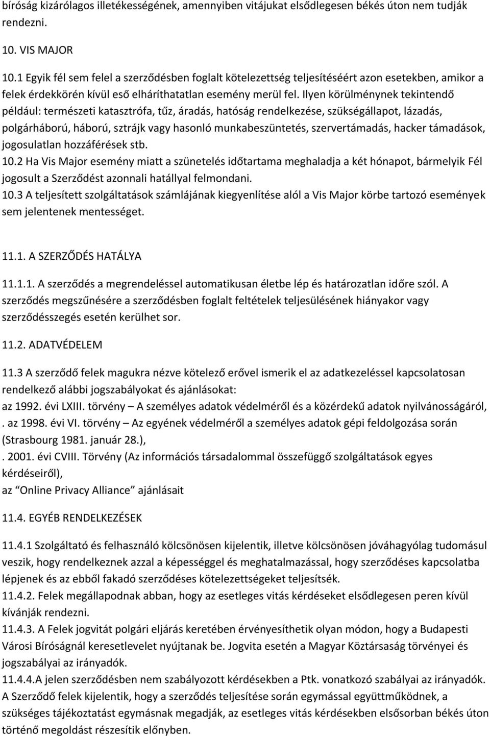 Ilyen körülménynek tekintendő például: természeti katasztrófa, tűz, áradás, hatóság rendelkezése, szükségállapot, lázadás, polgárháború, háború, sztrájk vagy hasonló munkabeszüntetés, szervertámadás,