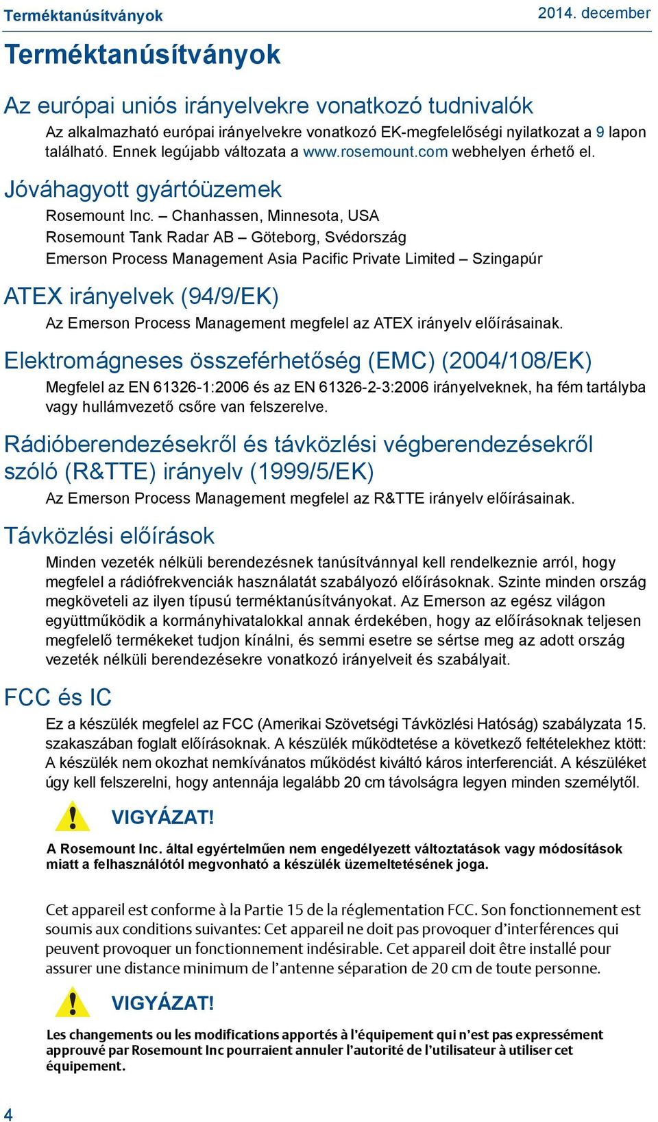 Chanhassen, Minnesota, USA Rosemount Tank Radar AB Göteborg, Svédország Emerson Process Management Asia Pacific Private Limited Szingapúr ATEX irányelvek (94/9/EK) Az Emerson Process Management