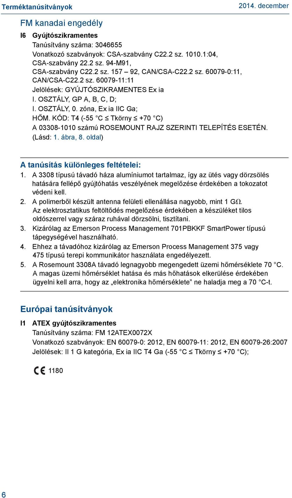 KÓD: T4 (-55 C Tkörny +70 C) A 03308-1010 számú ROSEMOUNT RAJZ SZERINTI TELEPÍTÉS ESETÉN. (Lásd: 1. ábra, 8. oldal) A tanúsítás különleges feltételei: 1.