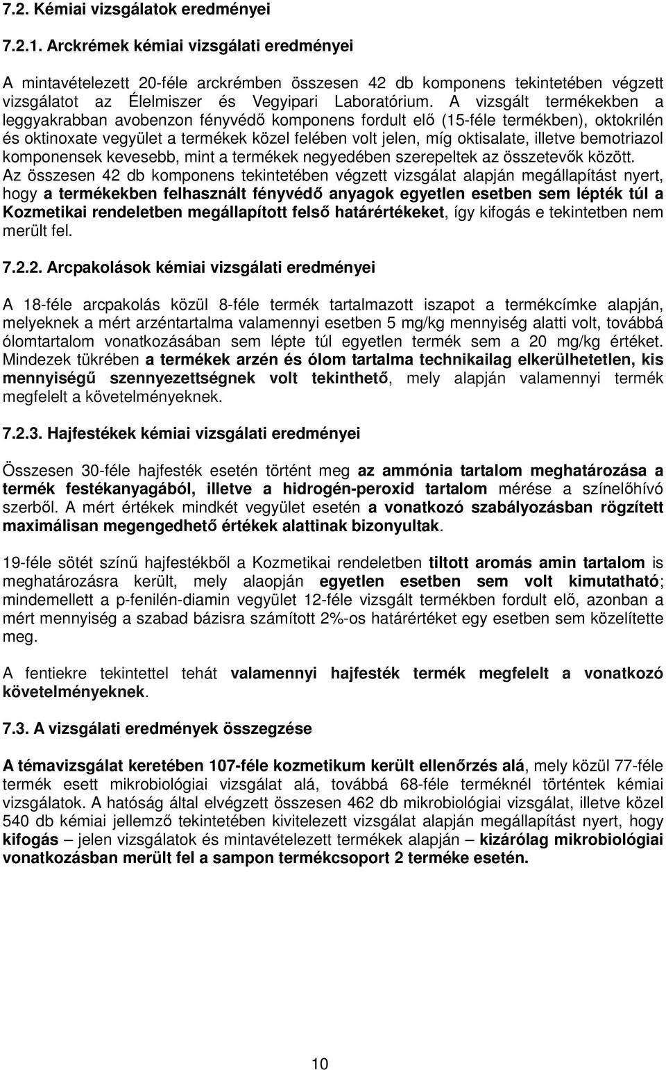 A vizsgált termékekben a leggyakrabban avobenzon fényvédő komponens fordult elő (15-féle termékben), oktokrilén és oktinoxate vegyület a termékek közel felében volt jelen, míg oktisalate, illetve