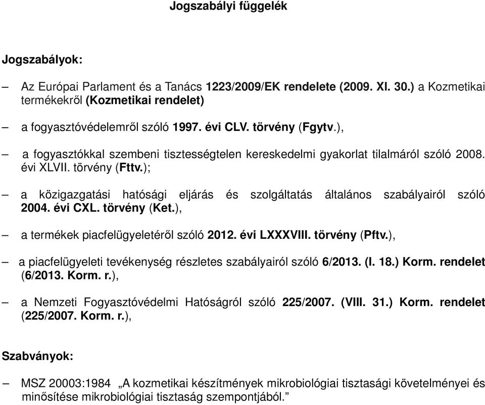 ); a közigazgatási hatósági eljárás és szolgáltatás általános szabályairól szóló 2004. évi CXL. törvény (Ket.), a termékek piacfelügyeletéről szóló 2012. évi LXXXVIII. törvény (Pftv.