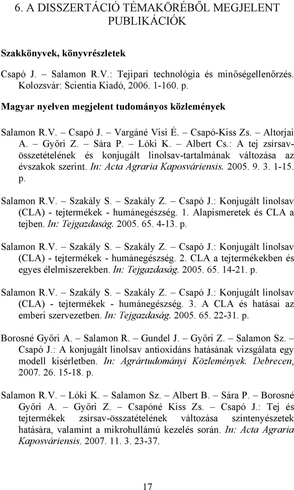 : A tej zsírsavösszetételének és konjugált linolsav-tartalmának változása az évszakok szerint. In: Acta Agraria Kaposváriensis. 2005. 9. 3. 1-15. p. Salamon R.V. Szakály S. Szakály Z. Csapó J.