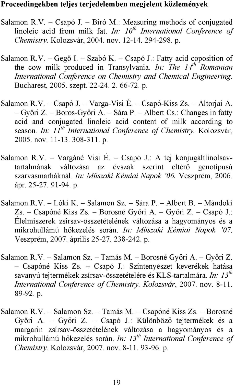 In: The 14 th Romanian International Conference on Chemistry and Chemical Engineering. Bucharest, 2005. szept. 22-24. 2. 66-72. p. Salamon R.V. Csapó J. Varga-Visi É. Csapó-Kiss Zs. Altorjai A.