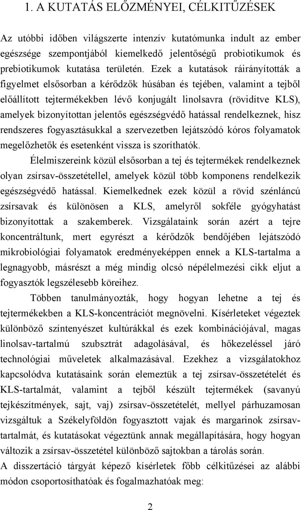 Ezek a kutatások ráirányították a figyelmet elsősorban a kérődzők húsában és tejében, valamint a tejből előállított tejtermékekben lévő konjugált linolsavra (rövidítve KLS), amelyek bizonyítottan