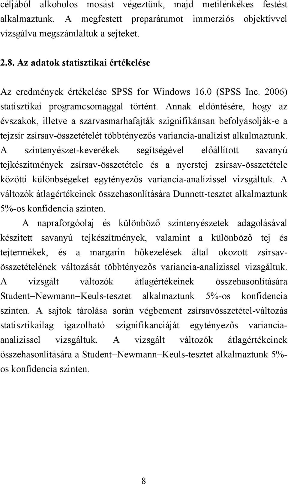 Annak eldöntésére, hogy az évszakok, illetve a szarvasmarhafajták szignifikánsan befolyásolják-e a tejzsír zsírsav-összetételét többtényezős variancia-analízist alkalmaztunk.