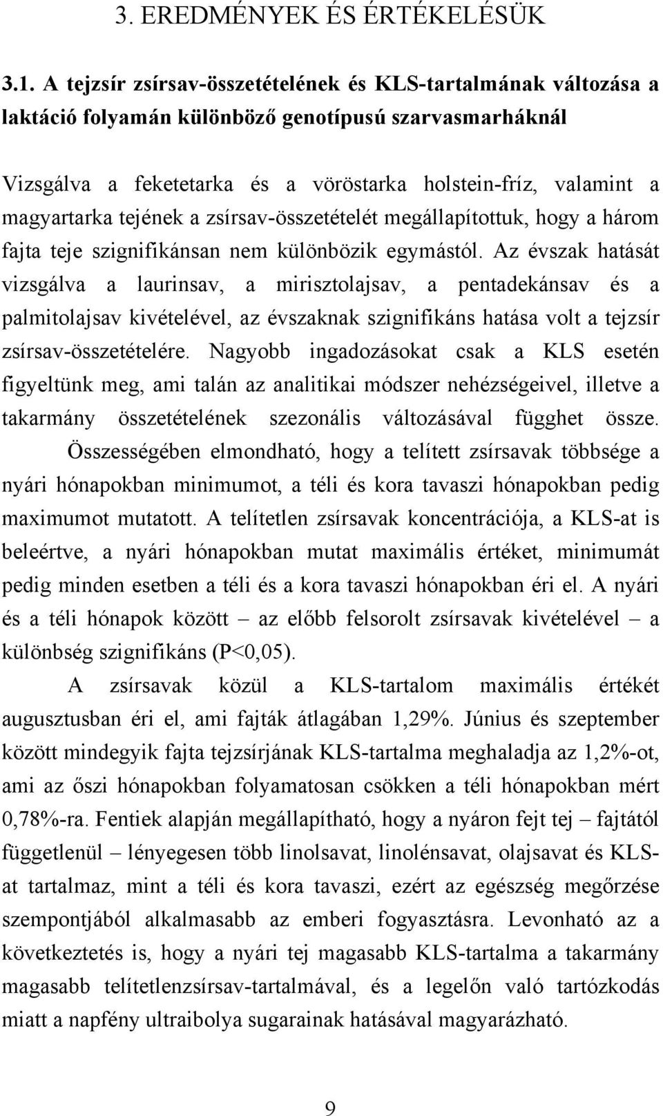 tejének a zsírsav-összetételét megállapítottuk, hogy a három fajta teje szignifikánsan nem különbözik egymástól.