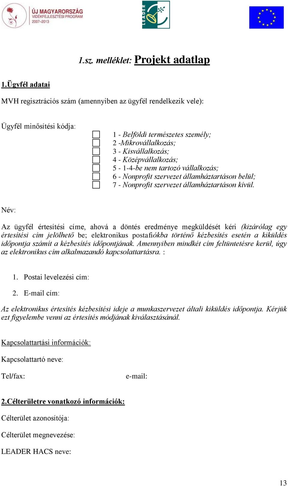 5-1-4-be nem tartozó vállalkozás; 6 - Nonprofit szervezet államháztartáson belül; 7 - Nonprofit szervezet államháztartáson kívül.