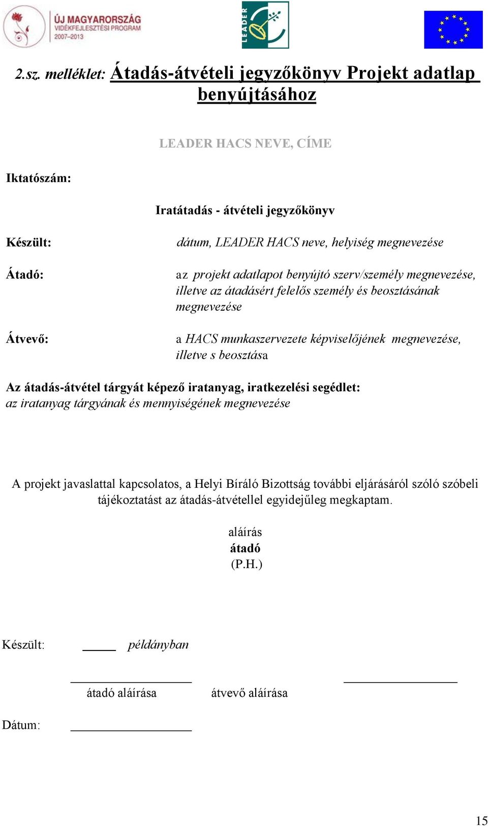 megnevezése, illetve s beosztása Az átadás-átvétel tárgyát képező iratanyag, iratkezelési segédlet: az iratanyag tárgyának és mennyiségének megnevezése A projekt javaslattal kapcsolatos, a