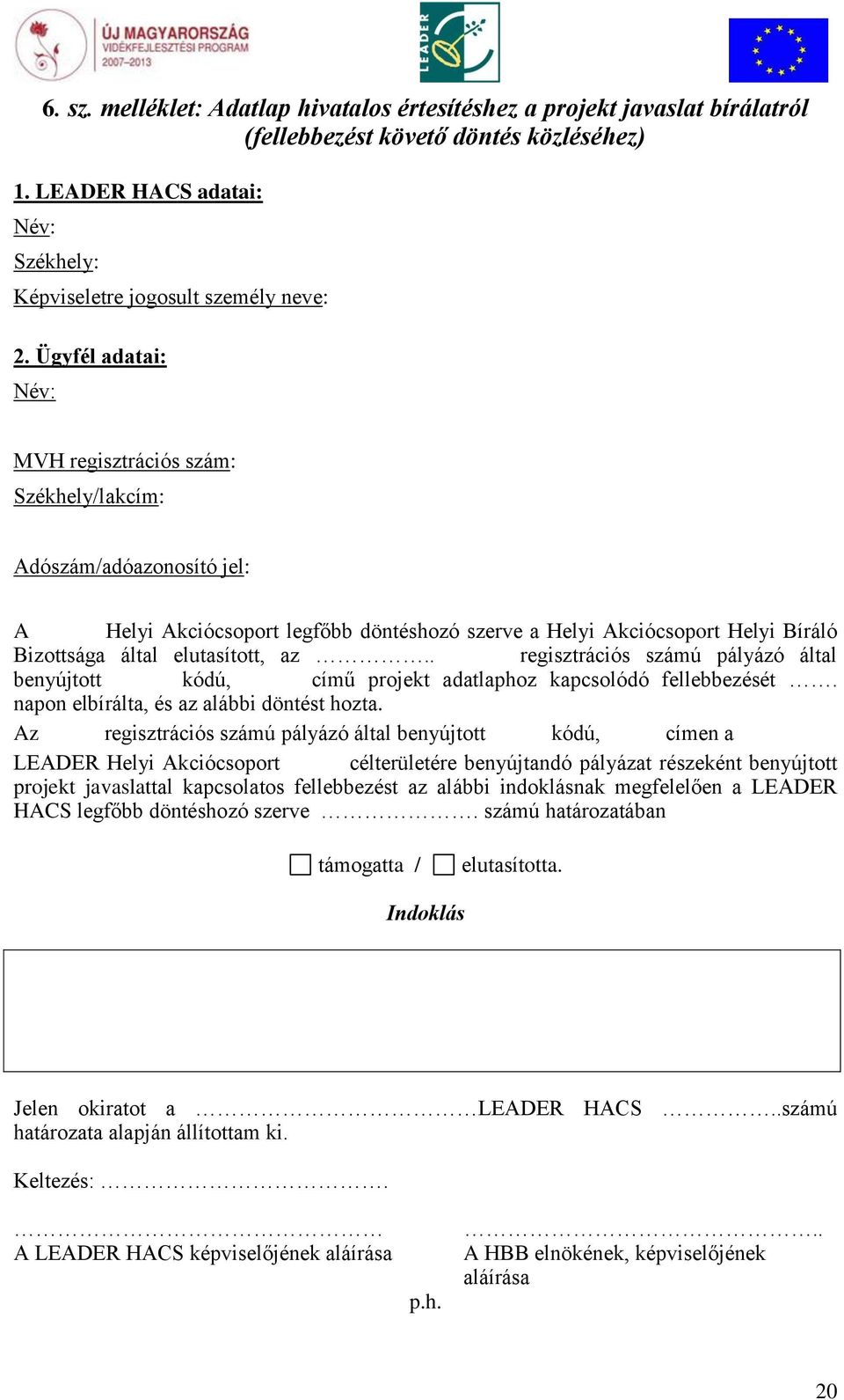 az.. regisztrációs számú pályázó által benyújtott kódú, című projekt adatlaphoz kapcsolódó fellebbezését. napon elbírálta, és az alábbi döntést hozta.