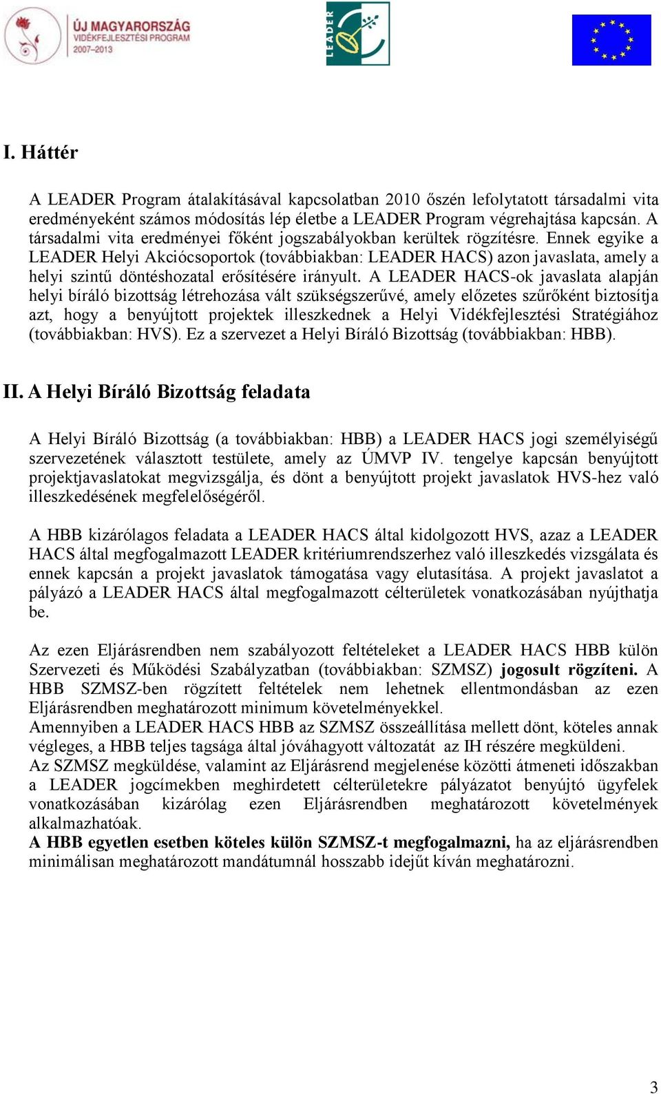 Ennek egyike a LEADER Helyi Akciócsoportok (továbbiakban: LEADER HACS) azon javaslata, amely a helyi szintű döntéshozatal erősítésére irányult.