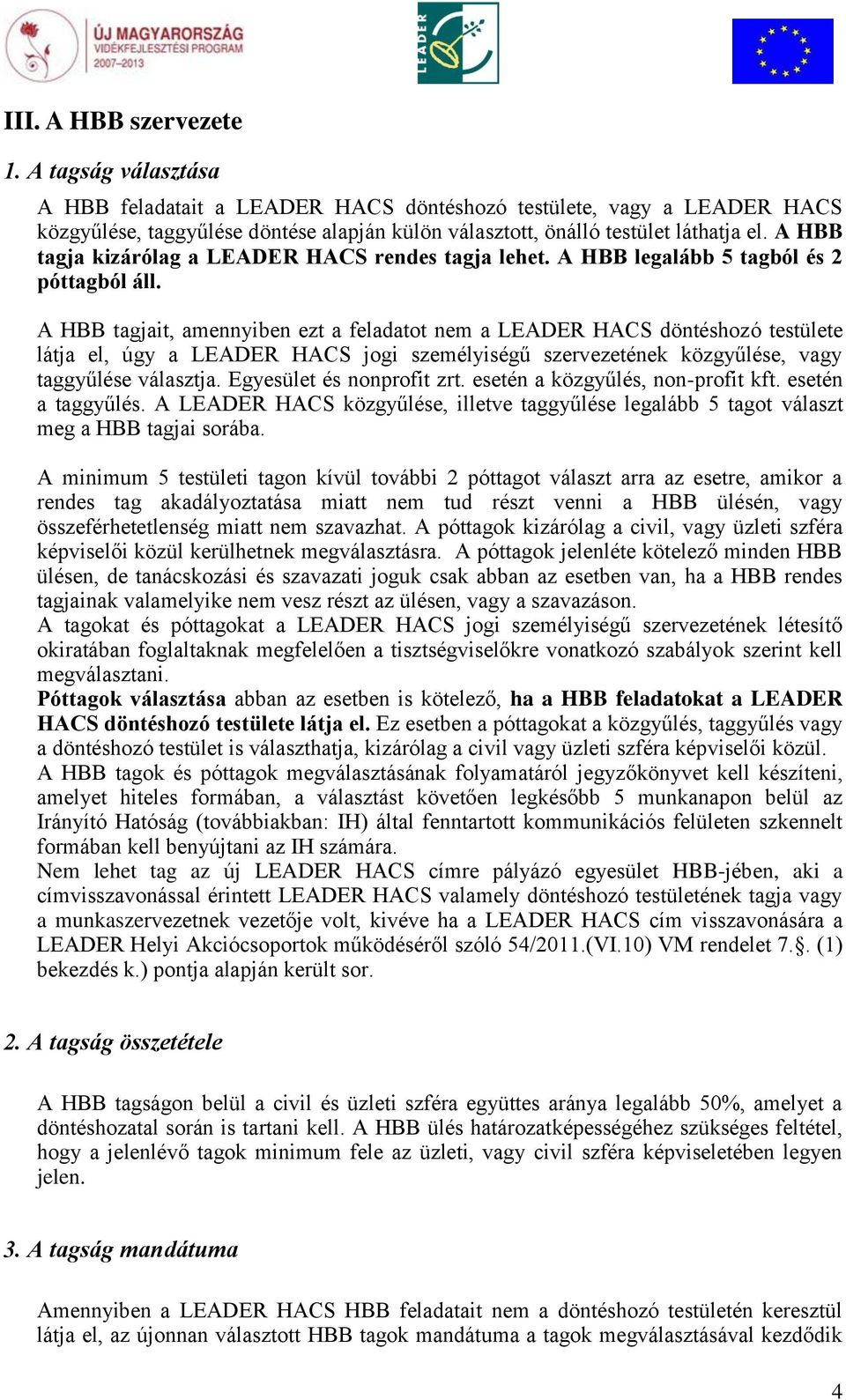 A HBB tagja kizárólag a LEADER HACS rendes tagja lehet. A HBB legalább 5 tagból és 2 póttagból áll.