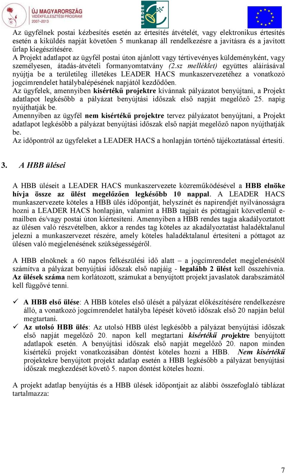 sz melléklet) együttes aláírásával nyújtja be a területileg illetékes LEADER HACS munkaszervezetéhez a vonatkozó jogcímrendelet hatálybalépésének napjától kezdődően.