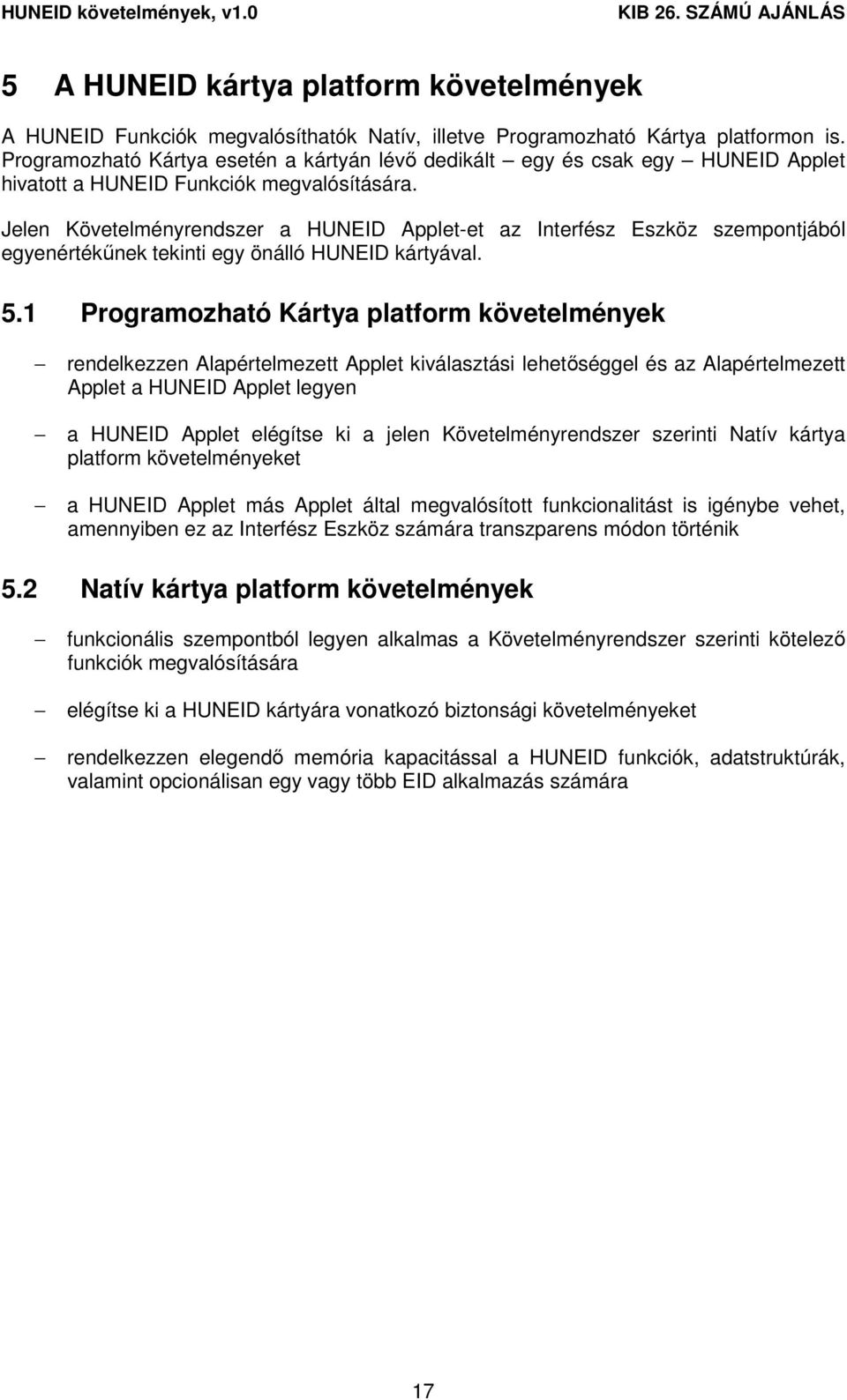 Jelen Követelményrendszer a HUNEID Applet-et az Interfész Eszköz szempontjából egyenértékőnek tekinti egy önálló HUNEID kártyával. 5.