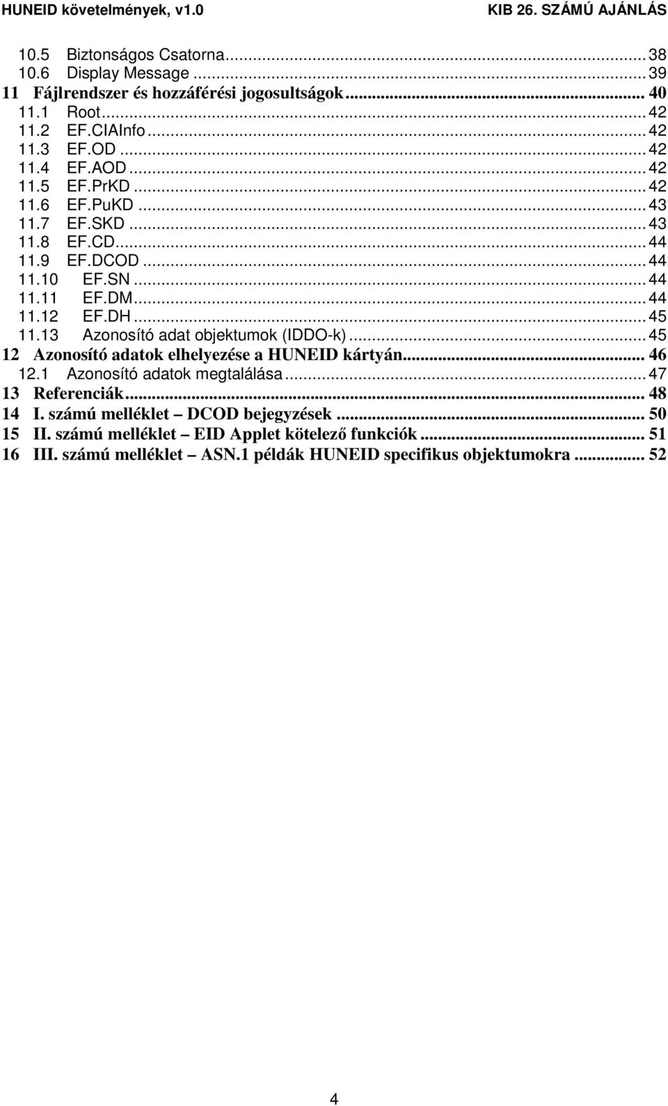 13 Azonosító adat objektumok (IDDO-k)... 45 12 Azonosító adatok elhelyezése a HUNEID kártyán... 46 12.1 Azonosító adatok megtalálása... 47 13 Referenciák... 48 14 I.