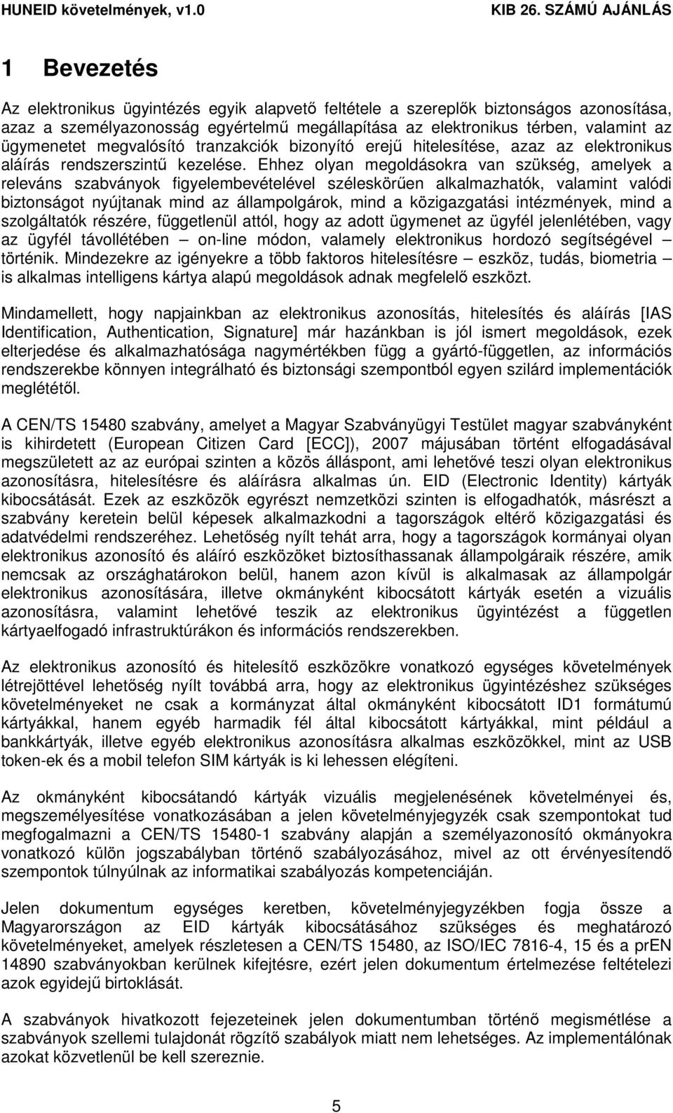 Ehhez olyan megoldásokra van szükség, amelyek a releváns szabványok figyelembevételével széleskörően alkalmazhatók, valamint valódi biztonságot nyújtanak mind az állampolgárok, mind a közigazgatási