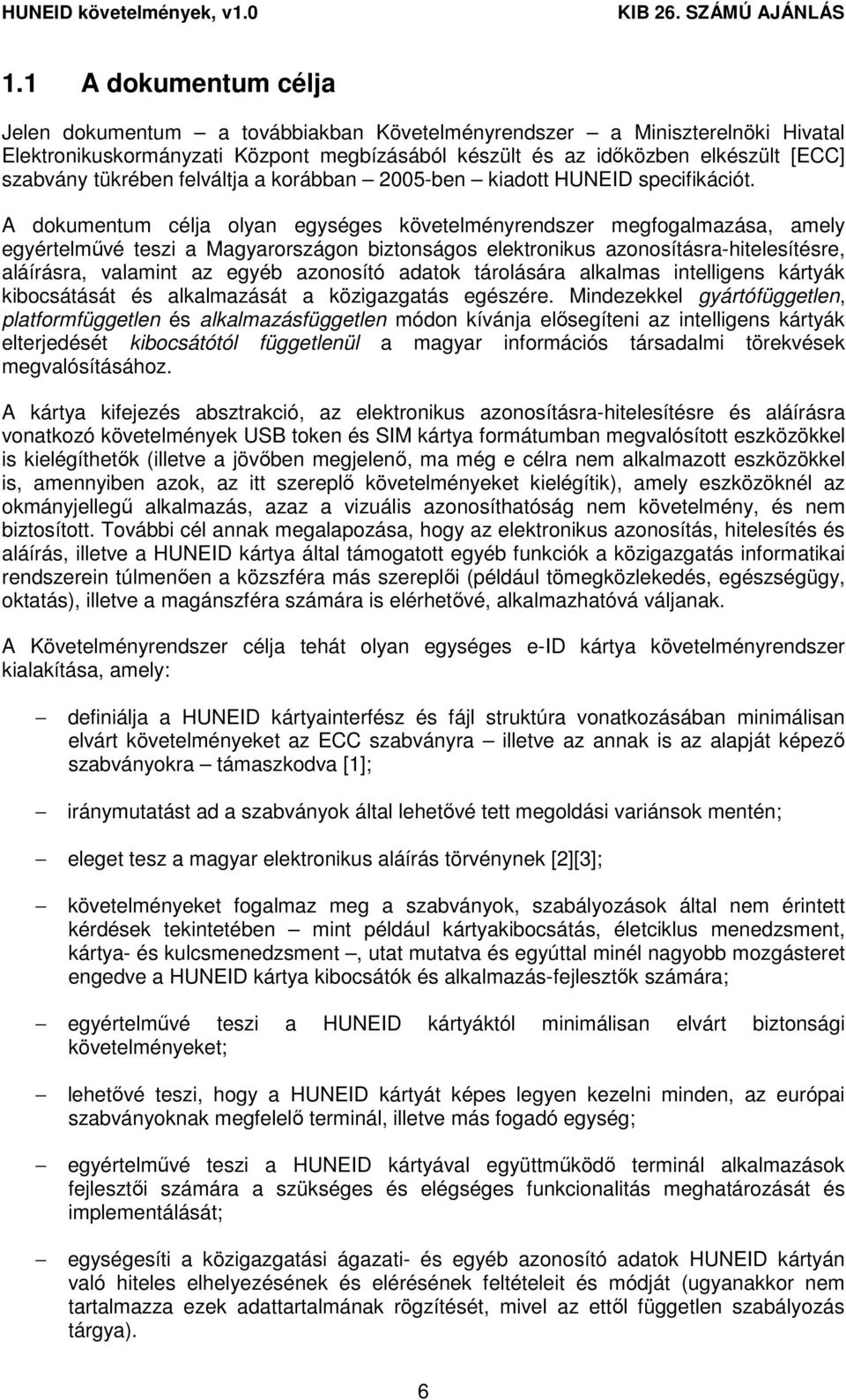 A dokumentum célja olyan egységes követelményrendszer megfogalmazása, amely egyértelmővé teszi a Magyarországon biztonságos elektronikus azonosításra-hitelesítésre, aláírásra, valamint az egyéb