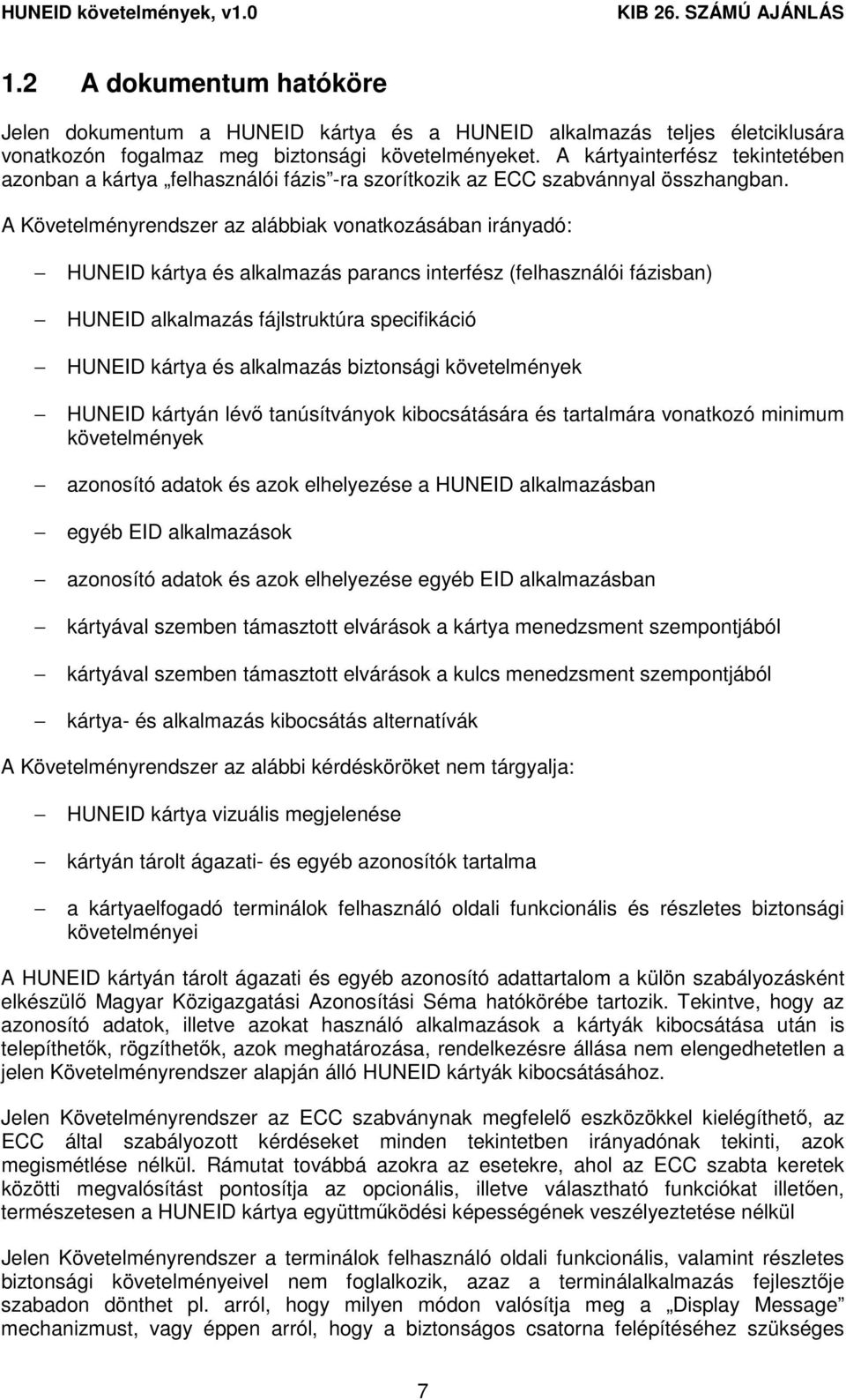 A Követelményrendszer az alábbiak vonatkozásában irányadó: HUNEID kártya és alkalmazás parancs interfész (felhasználói fázisban) HUNEID alkalmazás fájlstruktúra specifikáció HUNEID kártya és