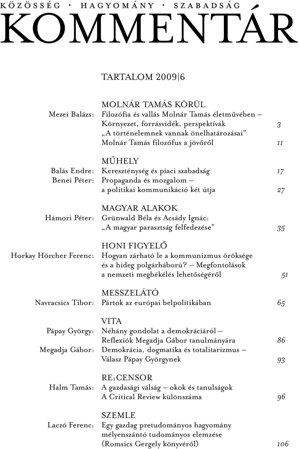 Horkay Hörcher Ferenc: MAGYAR ALAKOK Grünwald Béla és Acsády Ignác: A magyar parasztság felfedezése 35 HONI FIGYELŐ Hogyan zárható le a kommunizmus öröksége és a hideg polgárháború?