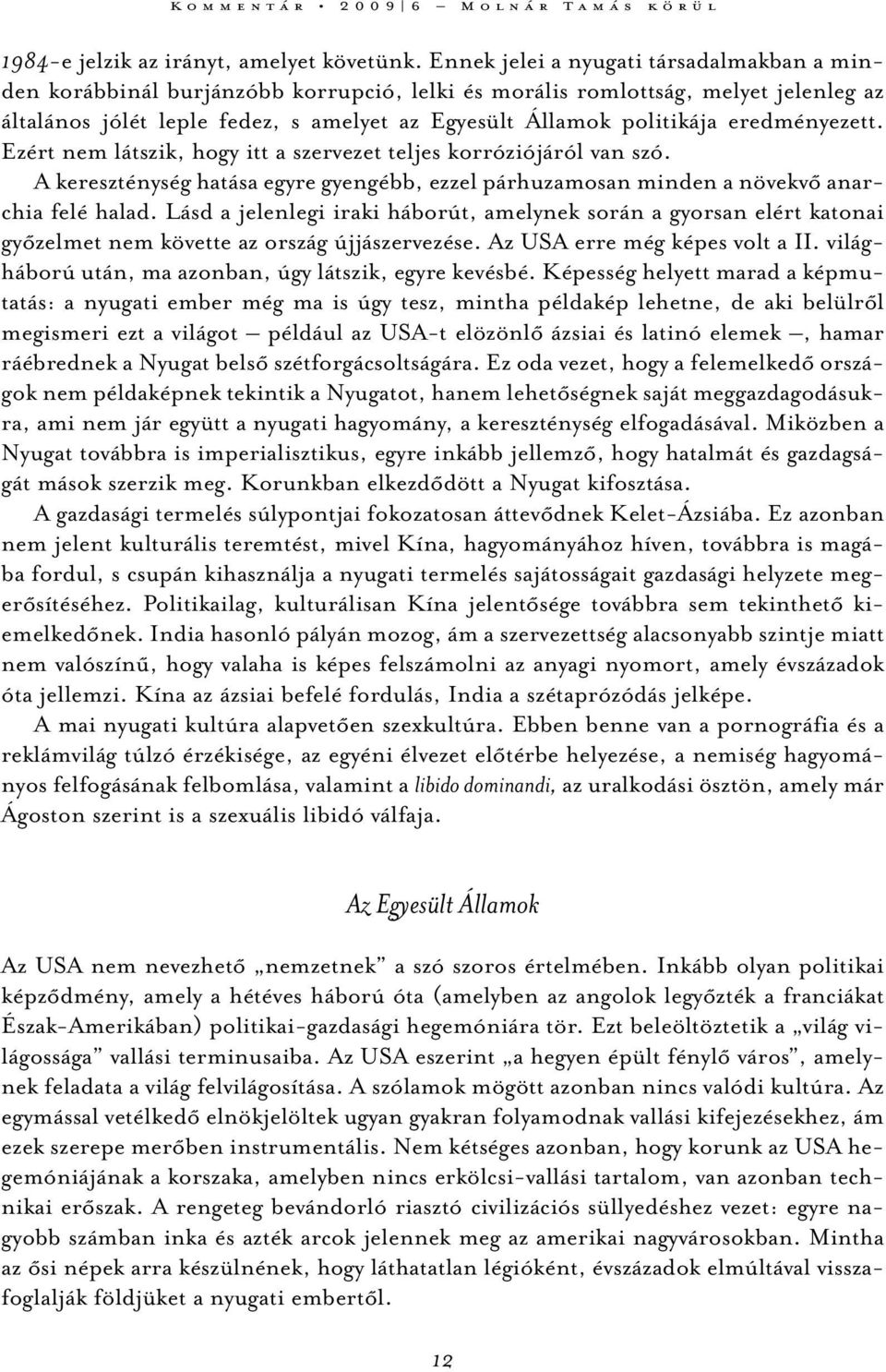 eredményezett. Ezért nem látszik, hogy itt a szervezet teljes korróziójáról van szó. A kereszténység hatása egyre gyengébb, ezzel párhuzamosan minden a növekvő anarchia felé halad.