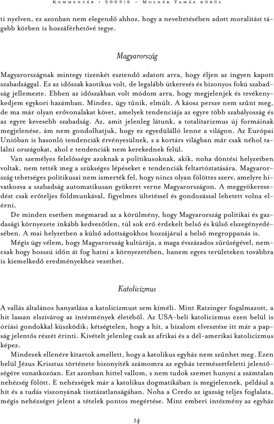 Ebben az időszakban volt módom arra, hogy megjelenjek és tevékenykedjem egykori hazámban. Mindez, úgy tűnik, elmúlt.