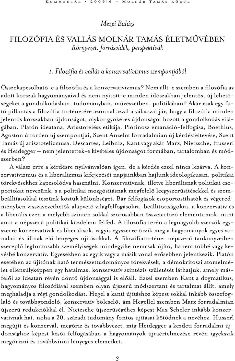 Nem állt-e szemben a filozófia az adott korszak hagyományaival és nem nyitott-e minden időszakban jelentős, új lehetőségeket a gondolkodásban, tudományban, művészetben, politikában?