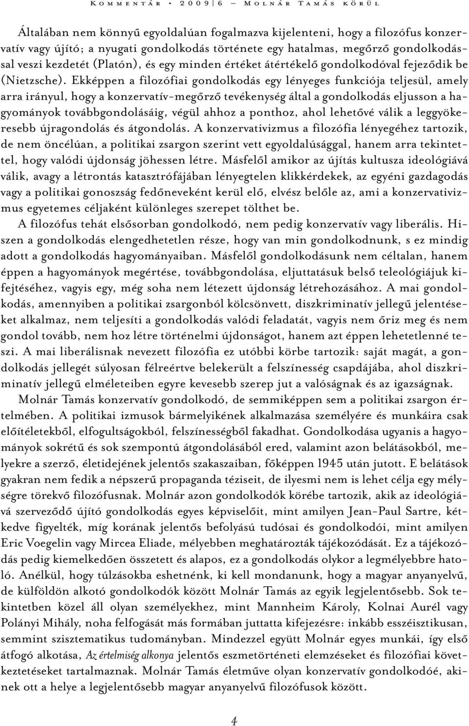 Ekképpen a filozófiai gondolkodás egy lényeges funkciója teljesül, amely arra irányul, hogy a konzervatív-megőrző tevékenység által a gondolkodás eljusson a hagyományok továbbgondolásáig, végül ahhoz